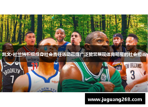 凯文·杜兰特积极投身社会责任活动赢得广泛赞誉展现体育明星的社会担当