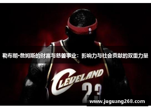 勒布朗·詹姆斯的财富与慈善事业：影响力与社会贡献的双重力量