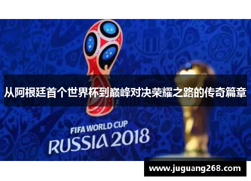 从阿根廷首个世界杯到巅峰对决荣耀之路的传奇篇章