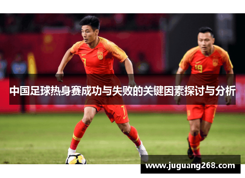 中国足球热身赛成功与失败的关键因素探讨与分析