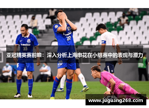 亚冠精英赛前瞻：深入分析上海申花在小组赛中的表现与潜力