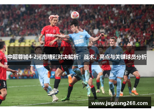 中超蓉城4-2河南精彩对决解析：战术、亮点与关键球员分析