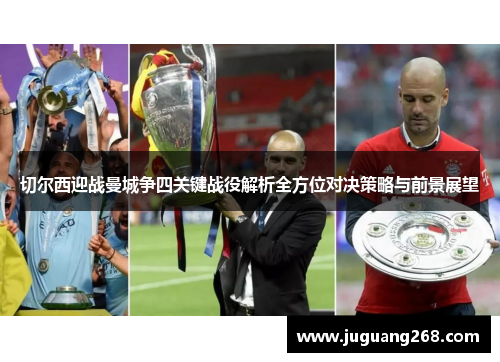 切尔西迎战曼城争四关键战役解析全方位对决策略与前景展望