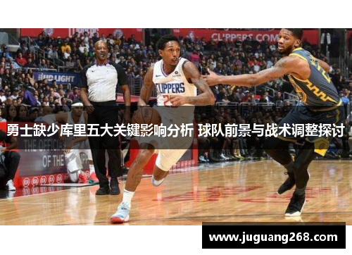 勇士缺少库里五大关键影响分析 球队前景与战术调整探讨