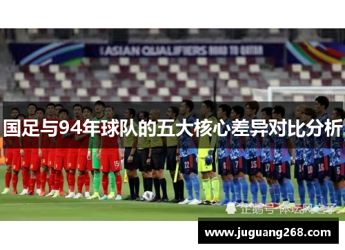 国足与94年球队的五大核心差异对比分析