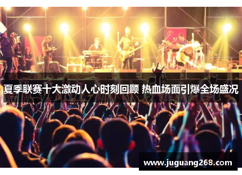 夏季联赛十大激动人心时刻回顾 热血场面引爆全场盛况